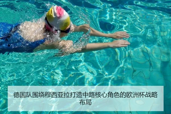 德国队围绕穆西亚拉打造中路核心角色的欧洲杯战略布局
