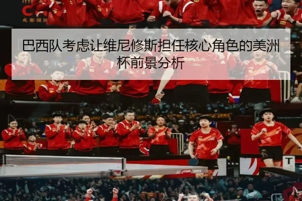 巴西队考虑让维尼修斯担任核心角色的美洲杯前景分析