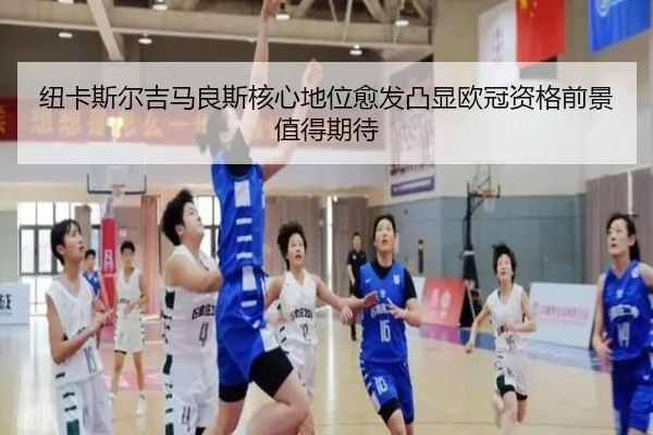 纽卡斯尔吉马良斯核心地位愈发凸显欧冠资格前景值得期待