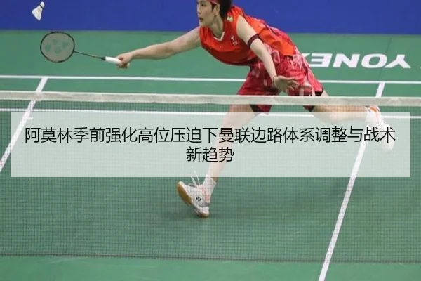 阿莫林季前强化高位压迫下曼联边路体系调整与战术新趋势